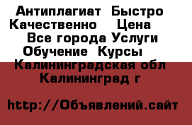 Антиплагиат. Быстро. Качественно. › Цена ­ 10 - Все города Услуги » Обучение. Курсы   . Калининградская обл.,Калининград г.
